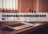 区块链监管备案公司[区块链信息服务备案管理]