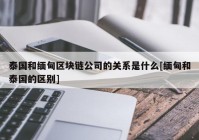 泰国和缅甸区块链公司的关系是什么[缅甸和泰国的区别]