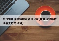 全球知名区块链技术公司分享[世界区块链技术最先进的公司]