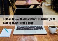 获得官方认可的a股区块链公司有哪些[国内区块链股票公司前十排名]