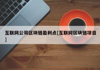 互联网公司区块链盈利点[互联网区块链项目]