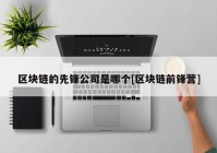 区块链的先锋公司是哪个[区块链前锋营]