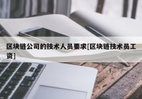 区块链公司的技术人员要求[区块链技术员工资]