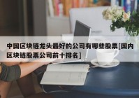 中国区块链龙头最好的公司有哪些股票[国内区块链股票公司前十排名]