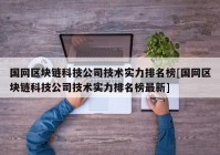 国网区块链科技公司技术实力排名榜[国网区块链科技公司技术实力排名榜最新]