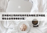 区块链对公司的好处和坏处有哪些[区块链能够给企业带来哪些价值]